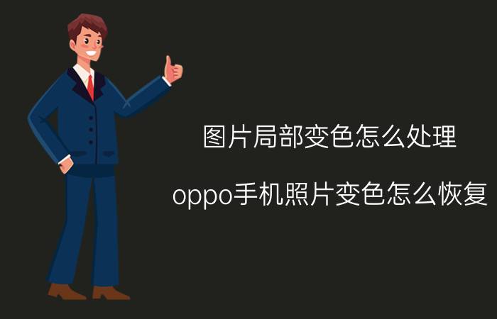 图片局部变色怎么处理 oppo手机照片变色怎么恢复？